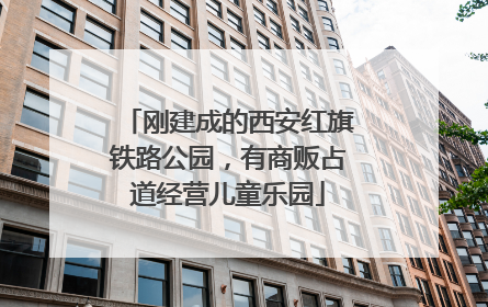 刚建成的西安红旗铁路公园，有商贩占道经营儿童乐园