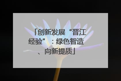 创新发展“晋江经验”：绿色智造、向新提质