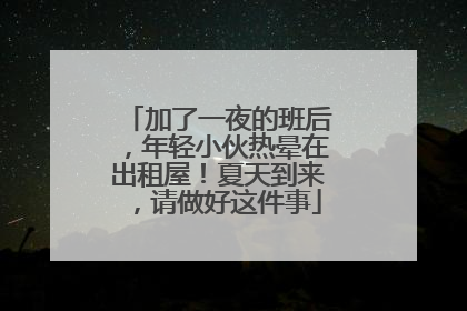 加了一夜的班后，年轻小伙热晕在出租屋！夏天到来，请做好这件事