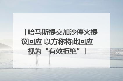 哈马斯提交加沙停火提议回应 以方称将此回应视为“有效拒绝”