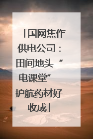 国网焦作供电公司：田间地头“电课堂” 护航药材好收成