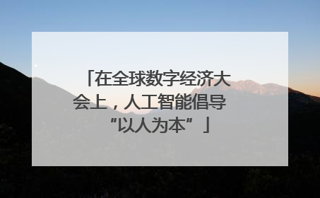在全球数字经济大会上，人工智能倡导“以人为本”