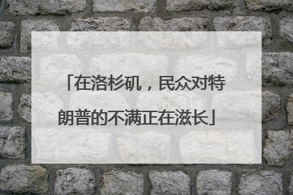 在洛杉矶，民众对特朗普的不满正在滋长