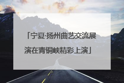 宁夏·扬州曲艺交流展演在青铜峡精彩上演