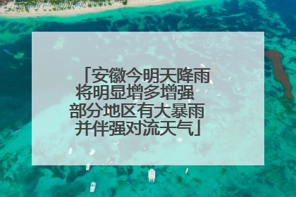 安徽今明天降雨将明显增多增强 部分地区有大暴雨并伴强对流天气