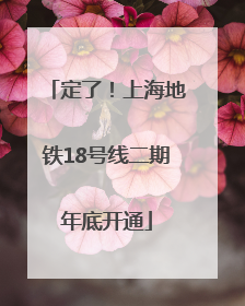 定了！上海地铁18号线二期年底开通