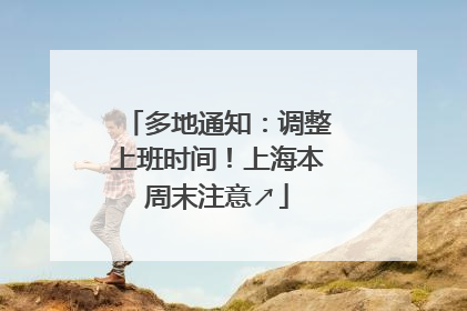 多地通知：调整上班时间！上海本周末注意↗