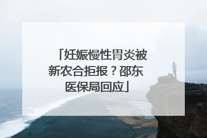 妊娠慢性胃炎被新农合拒报？邵东医保局回应