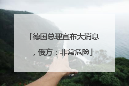德国总理宣布大消息，俄方：非常危险