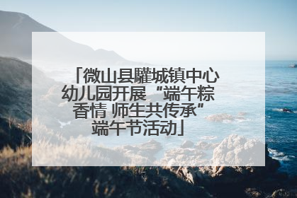 微山县驩城镇中心幼儿园开展“端午粽香情 师生共传承”端午节活动