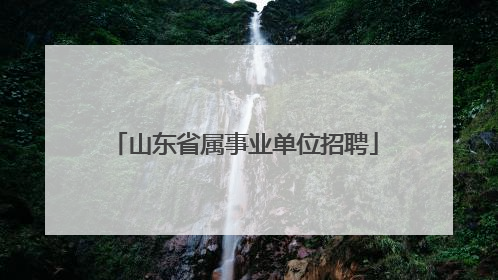 山东省属事业单位招聘