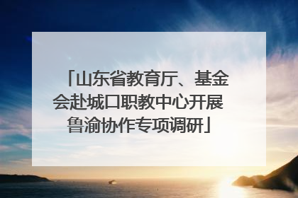 山东省教育厅、基金会赴城口职教中心开展鲁渝协作专项调研