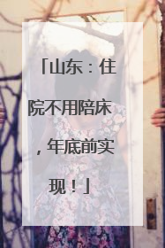 山东：住院不用陪床，年底前实现！