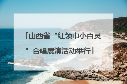 山西省“红领巾小百灵”合唱展演活动举行