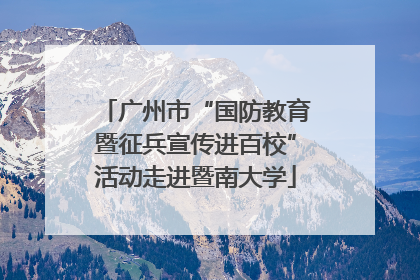 广州市“国防教育暨征兵宣传进百校”活动走进暨南大学