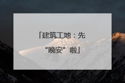建筑工地：先“晚安”啦