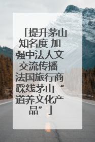 提升茅山知名度 加强中法人文交流传播 法国旅行商踩线茅山“道养文化产品”