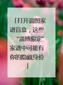打开淄图家谱盲盒，这些“淄博限定”家谱中可能有你的隐藏身份