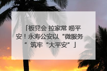 板凳会 拉家常 唠平安！永寿公安以“微服务”筑牢“大平安”