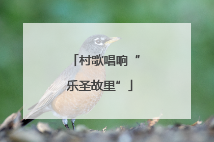 村歌唱响“乐圣故里”