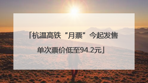 杭温高铁“月票”今起发售 单次票价低至94.2元