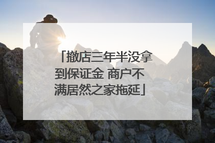 撤店三年半没拿到保证金 商户不满居然之家拖延