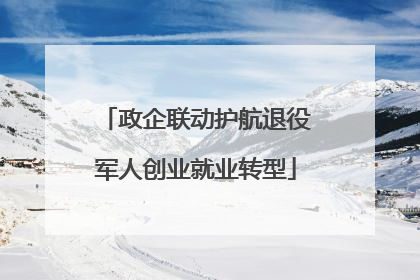 政企联动护航退役军人创业就业转型