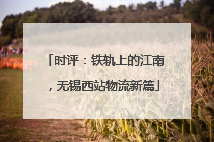 时评：铁轨上的江南，无锡西站物流新篇