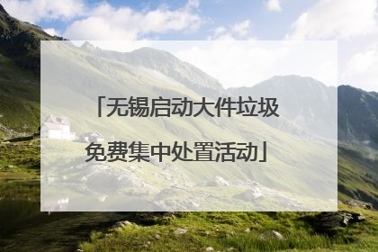 无锡启动大件垃圾免费集中处置活动