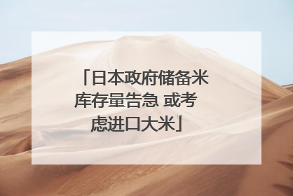 日本政府储备米库存量告急 或考虑进口大米