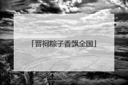 晋祠粽子香飘全国