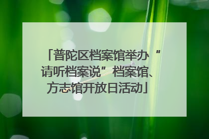 普陀区档案馆举办“请听档案说”档案馆、方志馆开放日活动