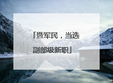 暨军民，当选副部级新职