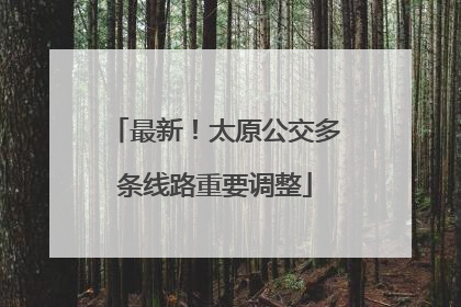 最新！太原公交多条线路重要调整