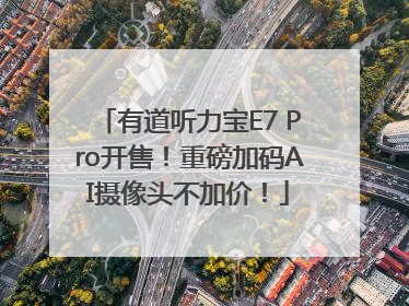 有道听力宝E7 Pro开售！重磅加码AI摄像头不加价！