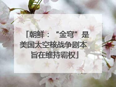 朝鲜：“金穹”是美国太空核战争剧本 旨在维持霸权
