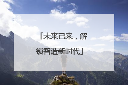 未来已来，解锁智造新时代