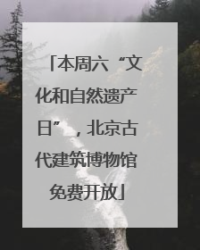 本周六“文化和自然遗产日”，北京古代建筑博物馆免费开放