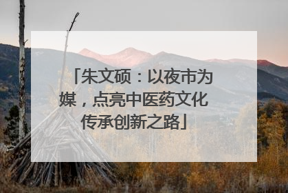 朱文硕：以夜市为媒，点亮中医药文化传承创新之路