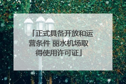 正式具备开放和运营条件 丽水机场取得使用许可证