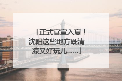 正式官宣入夏！沈阳这些地方既清凉又好玩儿……