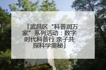 武昌区“科普润万家”系列活动：数字时代科普行 亲子共探科学奥秘