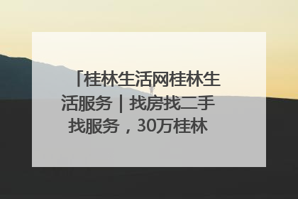 桂林生活网桂林生活服务｜找房找二手找服务，30万桂林人都在用！