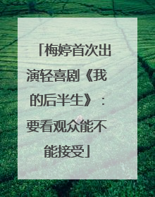 梅婷首次出演轻喜剧《我的后半生》：要看观众能不能接受