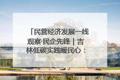 民营经济发展一线观察·民企先锋｜吉林低碳实践暖民心：太阳能供暖技术为北方清洁取暖破局