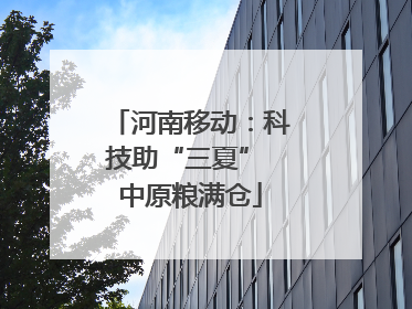 河南移动：科技助“三夏” 中原粮满仓