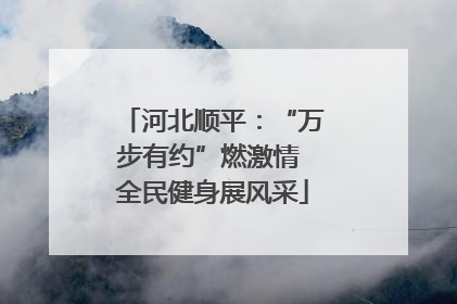 河北顺平：“万步有约”燃激情 全民健身展风采