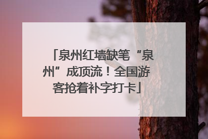 泉州红墙缺笔“泉州”成顶流！全国游客抢着补字打卡