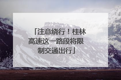 注意绕行！桂林高速这一路段将限制交通出行