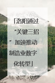 洛阳通过“关键三招”加速推动制造业数字化转型